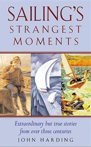 Sailings Strangest Moments: Extraordinary But True Stories From Over Nine Hundred Years of Sailing: Extraordinary But True Tales from Over 900 Years of Sailing (Strangest Series)