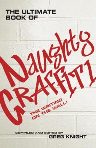 The Ultimate Book of Naughty Grafitti: The Writing on the Wall