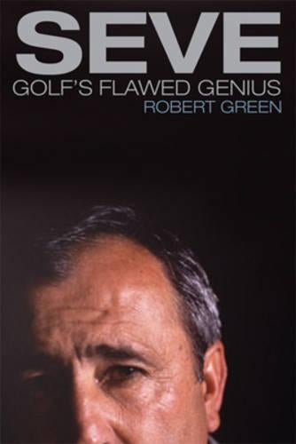 Seve: Golfs Flawed Genius