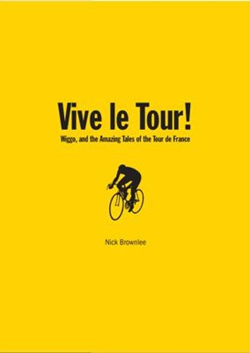 Vive Le Tour!: Amazing Tales from the Worlds Greatest Bike Race: Amazing Tales of the Tour De France