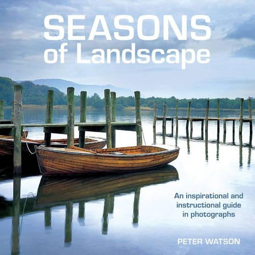 Seasons of Landscape: An Inspirational and Instructive Guide in Photography