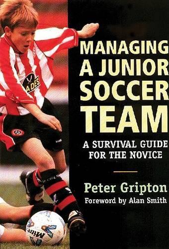 Managing a Junior Soccer Team: A Survival Quide for the Novice