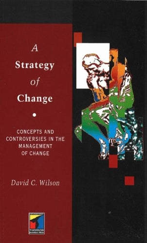 A Strategy of Change: Concepts and Controversies in the Management of Change