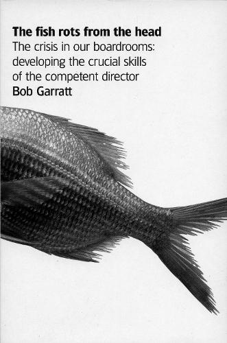 The Fish Rots From The Head: The Crisis in our Boardrooms: Developing the Crucial Skills of the Competent Director