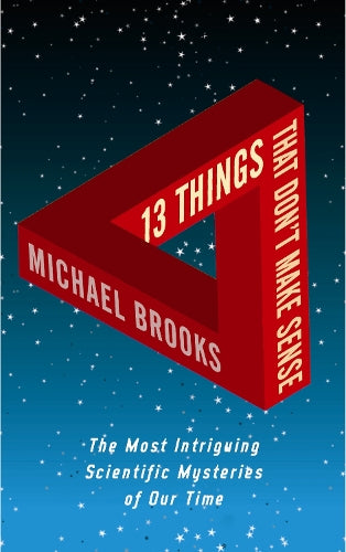 13 Things That Dont Make Sense: The Most Intriguing Scientific Mysteries of Our Time