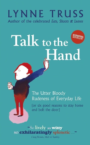 Talk to the Hand: The Utter Bloody Rudeness of Everyday Life (or Six Good Reasons to Stay Home and Bolt the Door)