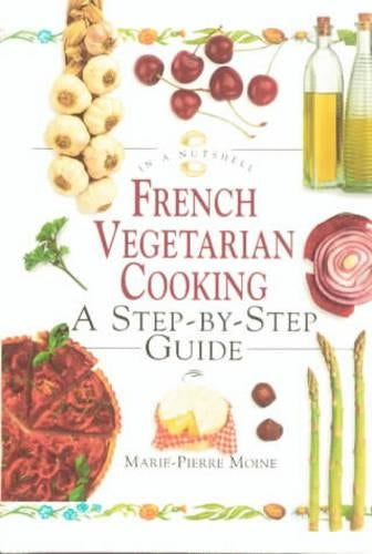 French Vegetarian Cooking: A Step-by-step Guide (In a Nutshell) (In a Nutshell: Vegetarian Cooking)