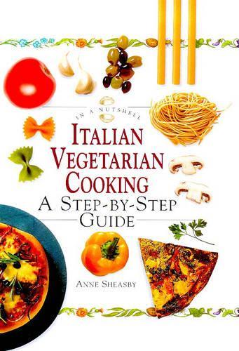 Italian Vegetarian Cooking: A Step-by-step Guide (In a Nutshell) (In a Nutshell: Vegetarian Cooking)