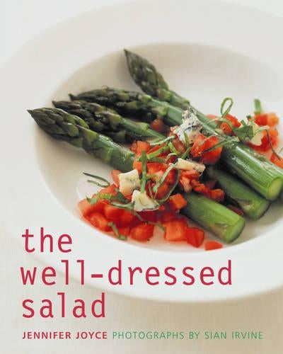 The Well-dressed Salad: Contemporary, Delicious and Satisfying Recipes for Salads