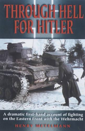 Through Hell for Hitler: The Dramatic First-hand Account of Fighting on the Eastern Front with the Wehrmacht in World War II