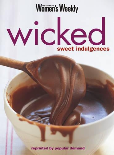 Wicked, Sweet Indulgences (The Australian Womens Weekly Essentials)
