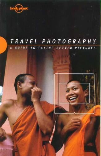 Lonely Planet Travel Photography: A Guide to Taking Better Pictures