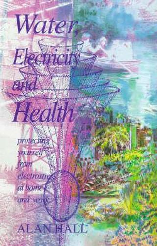 Water, Electricity and Health: Protecting Yourself from Electrostress at Home and Work (Lifeways: Health/Science)