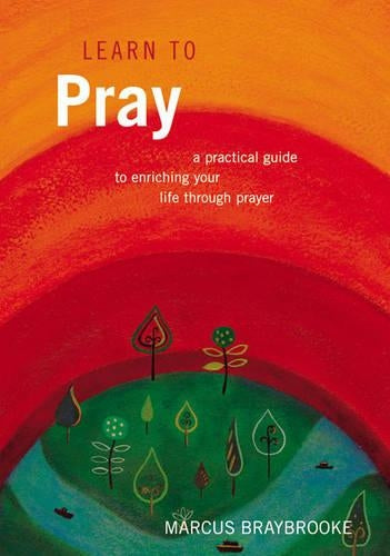 Learn to Pray: A Practical Guide to Enriching Your Life Through Prayer