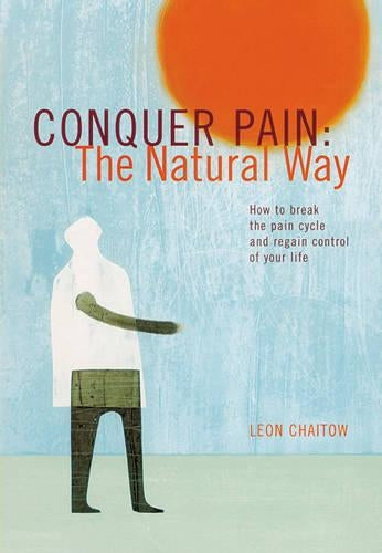Conquer Pain the Natural Way: How to Break the Pain Cycle and Regain Control of Your Life