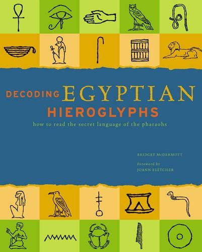 Decoding Egyptian Hieroglyphs: How to Read the Sacred Language of the Pharaohs