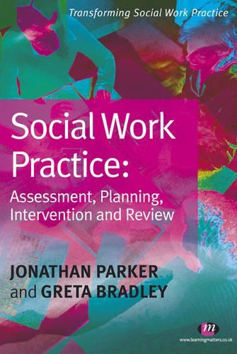 Social Work Practice: Assessment, Planning, Intervention and Review (Transforming Social Work Practice Series)