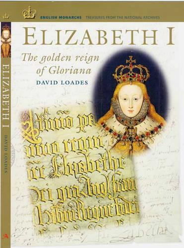 Elizabeth I: The Golden Reign of Gloriana (English Monarchs: Treasures from the National Archives)