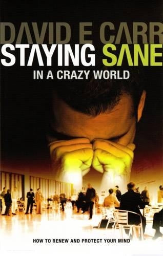 Staying Sane in a Crazy World: Learning How to Renew and Protect Your Mind