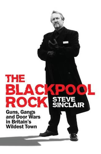 Blackpool Rock, The: Guns, Gangs and Door Wars in Britains Wildest Town