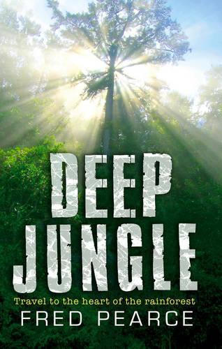 Deep Jungle Journey to the Heart of the Rainforest by Pearce, Fred ( Author ) ON Sep-01-2006, Paperback