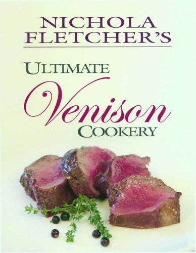 Nichola Fletchers Ultimate Venison Cookery