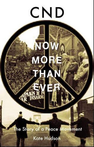 CND- Now More Than Ever: The Story of a Peace Movement