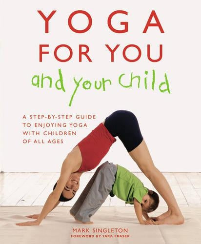 Yoga for You and Your Child: The Step-by-step Guide to Enjoying Yoga with Children of All Ages
