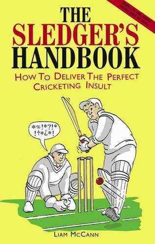 The Sledgers Handbook: How to Deliver the Perfect Cricketing Insult
