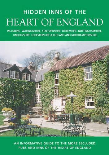 The Hidden Inns of the Heart of England (Travel Publishing): Including Warwickshire, Staffordshire, Derbyshire, Nottinghamshire, Lincolnshire, Leicestershire and Rutland and Northamptonshire