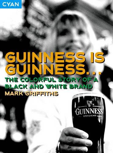 Guinness Is Guinness... : The Colourful Story of a Black and White Brand