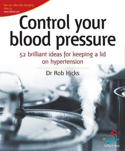 Control Your Blood Pressure: Keeping a lid on hypertension: 52 Brilliant Ideas for Keeping a Lid on Hypertension