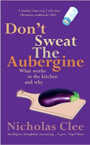Dont Sweat the Aubergine: What Works in the Kitchen and Why