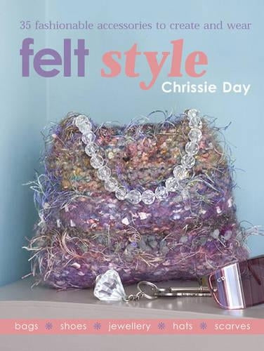 Felt Style: 35 Fashionable Accessories to Create and Wear