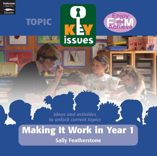 Making It Work in Year 1: To Help Year 1 Teachers Support Continuity and Progression from the Foundation Stage (Key Issues): To Help Year 1 Teachers ... and Progression from the Foundation Stage