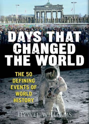 Days That Changed the World The Moments That Shaped History by Williams, Hywel ( Author ) ON Oct-05-2006, Hardback