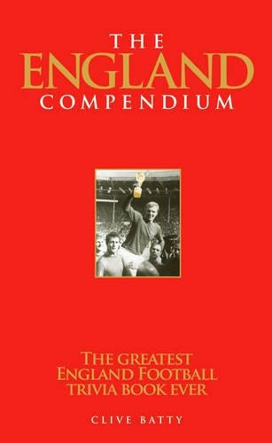 The England Compendium: The Greatest England Football Trivia Book Ever!