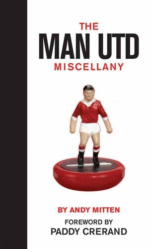 Man United Miscellany, The: Manchester United Facts, Stats, Lists, Quotes and Stories