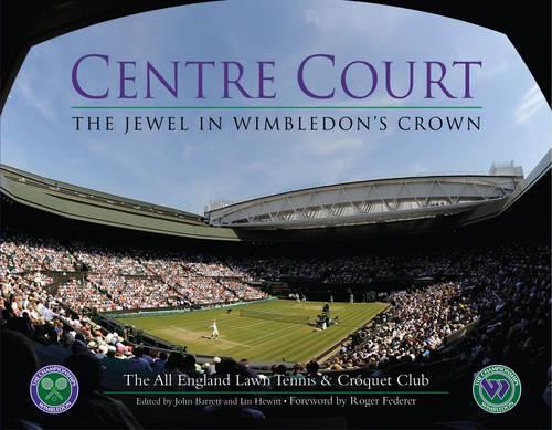 Centre Court : The Jewel in Wimbledons Crown (All England Lawn Tennis)