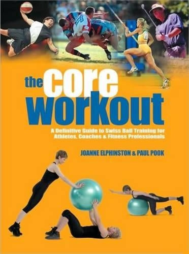 The Core Workout: A Definitive Guide to Swiss Ball Training for Athletes, Coaches and Fitness Professionals