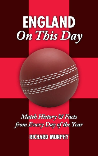 England On This Day: Cricket History, Facts and Figures from Every Day of the Year