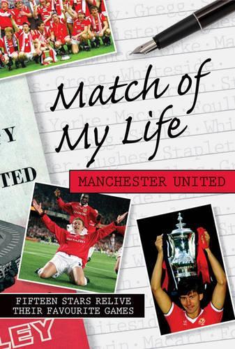 Match of My Life - Manchester United: Fifteen Stars Relive Their Favourite Games (Match of My Life)