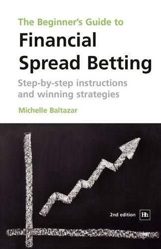 The Beginners Guide to Financial Spread Betting: Step-by-step instructions and winning strategies