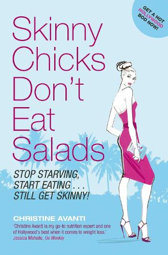 Skinny Chicks Dont Eat Salads: Stop Starving, Start Eating ... Still Get Skinny!