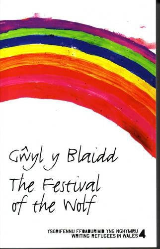 Gwyl Y Blaidd: The Festival of the Wolf (Ysgrifennu Ffoaduriaid Yng Nghymru = Writing Refugees in Wal)