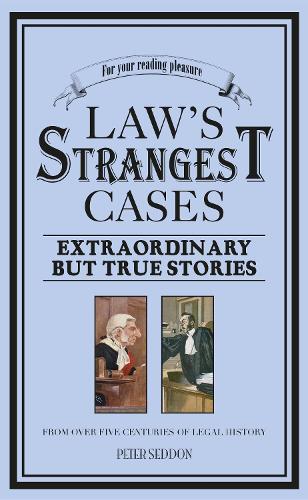 The Laws Strangest Cases: Extraordinary But True Incidents from Over Five Centuries of Legal History (Strangest Series)