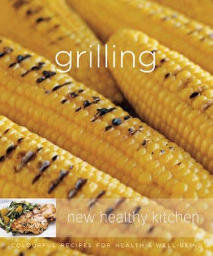 Grilling: Colourful Recipes for Health and Well-being (New Healthy Kitchen)