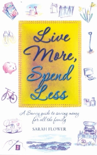 Live More, Spend Less: A Savvy Guide to Saving Money for all the Family