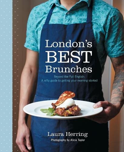 Londons Best Brunches: Beyond the Full English: a nifty guide to getting your morning started