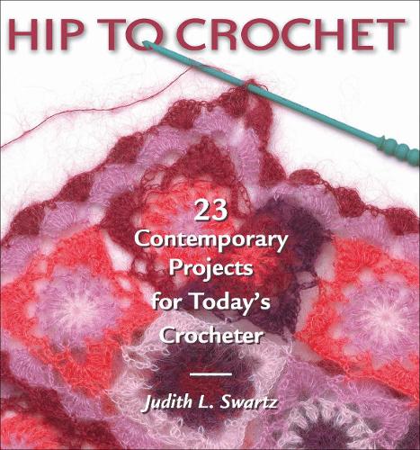 Hip To Crochet: 23 Contemporary Projects for Todays Crocheter